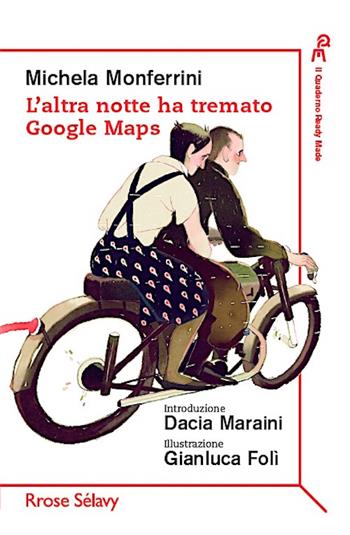 L' altra notte ha tremato Google Maps - Michela Monferrini - Libro Rrose Sélavy 2016, Il quaderno Ready Made | Libraccio.it