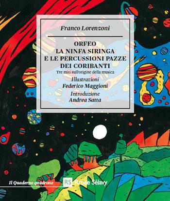 Orfeo. La ninfa Siringa e le percussioni pazze dei coribanti. Tre miti sull'origine della musica - Franco Lorenzoni - Libro Rrose Sélavy 2017, Il quaderno quadrone | Libraccio.it