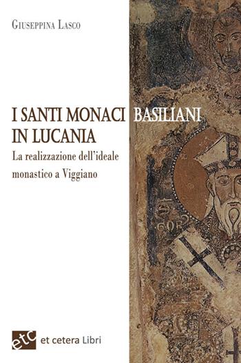 I santi monaci Basiliani in Lucania. La realizzazione dell'ideale monastico a Viggiano - Giuseppina Lasco - Libro Et Cetera 2016 | Libraccio.it