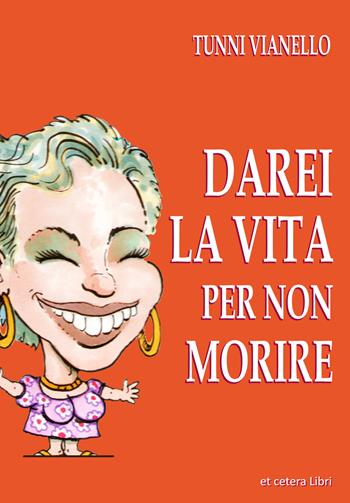 Darei la vita per non morire. Nuova ediz. - Tunni Vianello - Libro Et Cetera 2017 | Libraccio.it