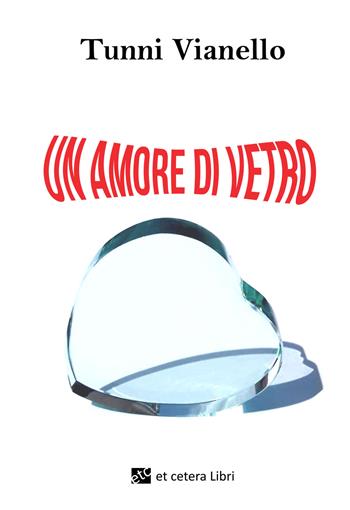 Un amore di vetro. Nuova ediz. - Tunni Vianello - Libro Et Cetera 2018 | Libraccio.it