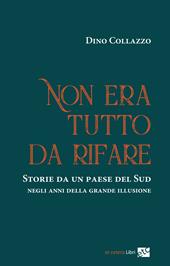 Non era tutto da rifare. Storie da un paese del Sud negli anni della grande illusione. Ediz. integrale