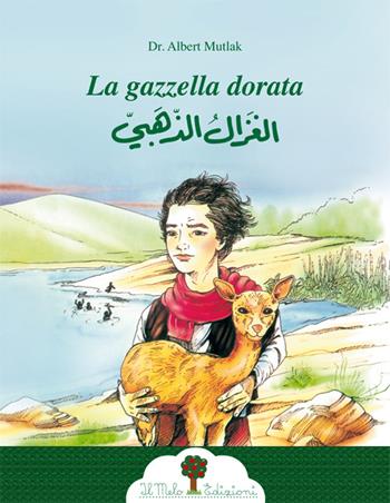 La gazzella dorata. Ediz. italiana e araba - Albert Mutlak - Libro Il Melo Edizioni 2016 | Libraccio.it