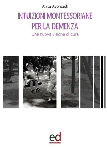 Intuizioni montessoriane per la demenza. Una nuova visione di cura - Anita Avoncelli - Libro ED Editrice Dapero 2018 | Libraccio.it