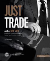 Just Trade. A.L.C.E. 1945-2015, settant'anni di commercio nel mondo. Ediz. multilingue