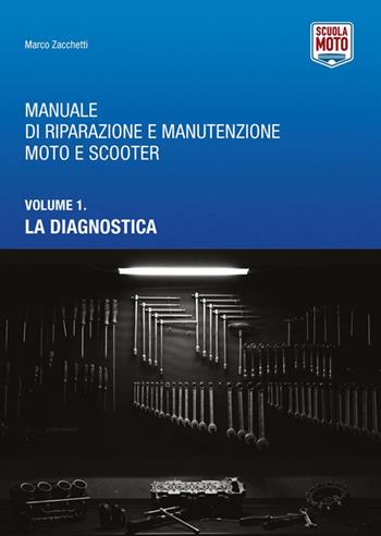 Manuale di riparazione e manutenzione moto e scooter. Vol. 1: Diagnostica. - Marco Zacchetti - Libro Scuola Moto 2014 | Libraccio.it