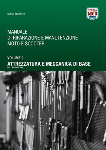 Manuale di riparazione e manutenzione moto e scooter. Vol. 2: Attrezzatura e meccanica di base nell'automotive. - Marco Zacchetti - Libro Scuola Moto 2016, Manuale di riparazione e manutenzione moto e scooter | Libraccio.it