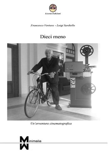 Dieci meno. Un'avventura cinematografica - Francesco Ventura, Luigi Sardiello - Libro Licosia 2015, Minimalia | Libraccio.it