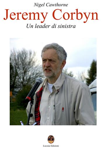 Jeremy Corbyn. Un leader di sinistra - Nigel Cawthorne - Libro Licosia 2015, Socialismo XXII | Libraccio.it