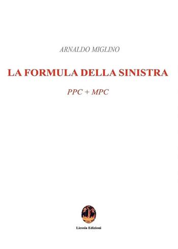 La formula della sinistra. PPC + MPC - Arnaldo Miglino - Libro Licosia 2016, Minimalia | Libraccio.it