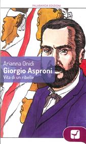 Giorgio Asproni. Vita di un ribelle