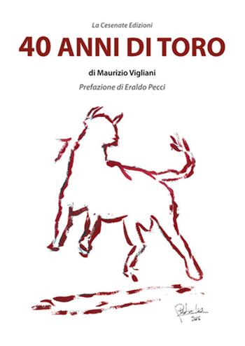 40 Anni di Toro - Maurizio Vigliani - Libro La Cesenate 2016 | Libraccio.it