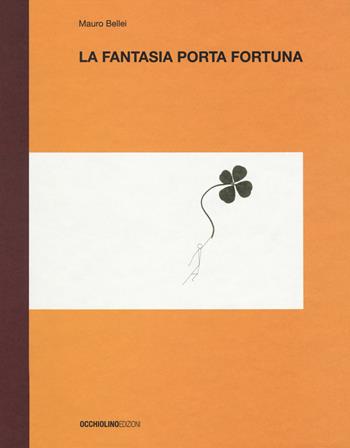 La fantasia porta fortuna. Ediz. a colori - Mauro Bellei - Libro Occhiolino 2017 | Libraccio.it