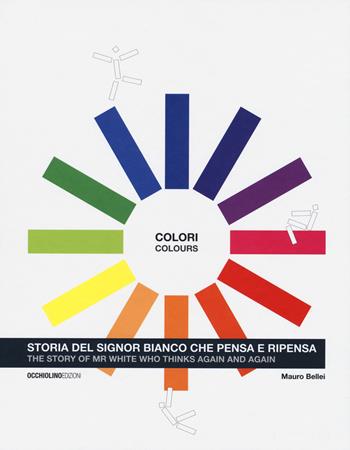 Colori. Storia del signor Bianco che pensa e ripensa. Ediz. italiana e inglese - Mauro Bellei - Libro Occhiolino 2018 | Libraccio.it