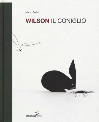 Wilson il coniglio. Ediz. a colori - Mauro Bellei - Libro Occhiolino 2018 | Libraccio.it