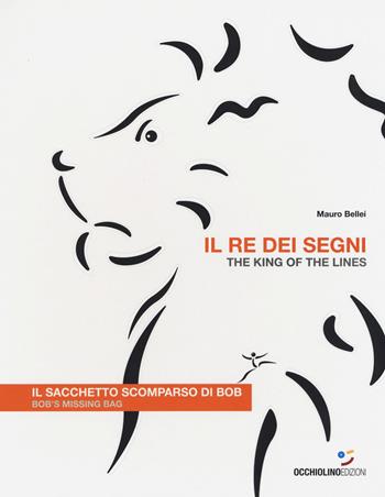 Il re dei segni. Il sacchetto scomparso di Bob-The king of the lines. Bob's missing bag. Ediz. a colori - Mauro Bellei - Libro Occhiolino 2019 | Libraccio.it