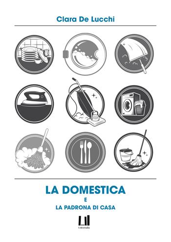 La domestica e la padrona di casa - Clara De Lucchi - Libro Universalia 2020 | Libraccio.it
