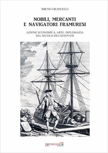 Nobili, mercanti e navigatori framuresi. Azione economica, arte, diplomazia nel secolo dei genovesi - Bruno Grancelli - Libro Impressum 2019 | Libraccio.it