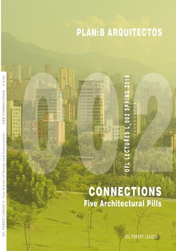 Plan:b Arquitectos. Connections. Five Architectural Pills  - Libro Oil Forest League 2016, OFL Lectures | Libraccio.it