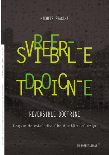 Reversible doctrine. Essays on the unstable discipline of architectural design - Michele Sbacchi - Libro Oil Forest League 2016, OFL Lectures | Libraccio.it