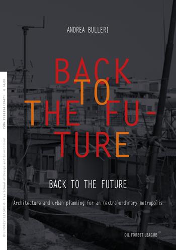 Back to the future. Architecture and urban planning for an (extra)ordinary metropolis - Andrea Bulleri - Libro Oil Forest League 2018, OFL Streams | Libraccio.it