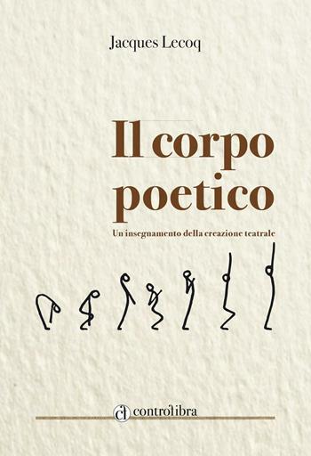 Il corpo poetico. Un insegnamento della creazione teatrale - Jacques Lecoq - Libro Controfibra 2016, Praticabili | Libraccio.it