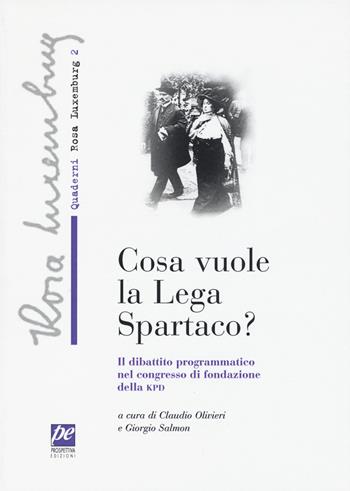 Che cosa vuole la lega Spartaco? Il dibattito programmatico nel congresso di fondazione della KPD - Rosa Luxemburg - Libro Prospettiva Edizioni Services & Publishing 2017, Quaderni Rosa Luxemburg | Libraccio.it