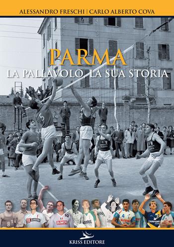 Parma. La pallavolo, la sua storia - Alessandro Freschi, Carlo Alberto Cova - Libro Kriss 2017 | Libraccio.it