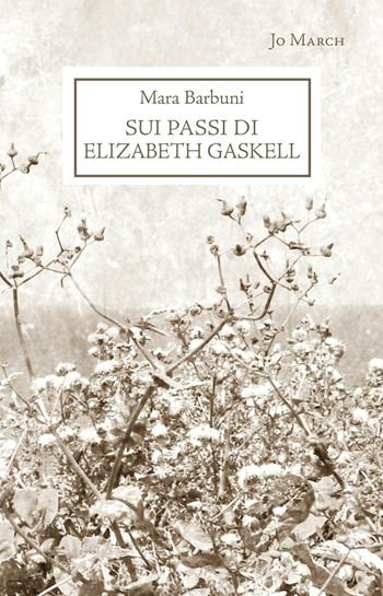 Sui passi di Elizabeth Gaskell - Mara Barbuni - Libro Jo March 2016, Christopher Columbus | Libraccio.it