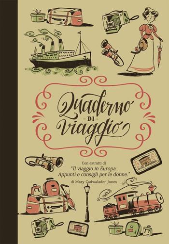 Quaderno di viaggio. Con estratti di «Il viaggio in Europa. Appunti e consigli per le donne» - Mary Cadwalader Jones - Libro Jo March 2017 | Libraccio.it