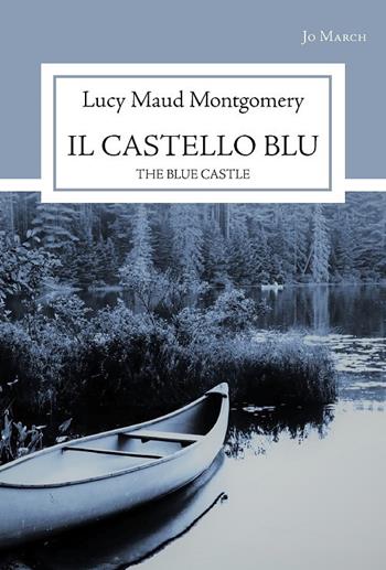 Il castello blu. The blue castle - Lucy Maud Montgomery - Libro Jo March 2017, Atlantide | Libraccio.it