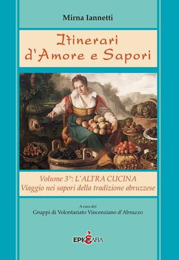 Itinerari d'amore e sapori. Viaggio nei sapori della tradizione abruzzese - Mirna Iannetti - Libro Epigrafia 2016 | Libraccio.it