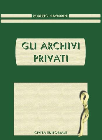 Gli archivi privati - Roberto Navarrini - Libro Civita 2018, Archivistica | Libraccio.it