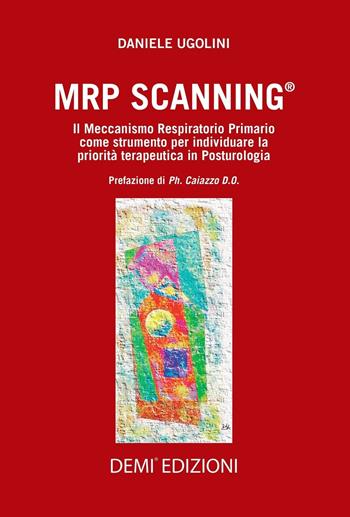 MRP Scanning. Il meccanismo respiratorio primario come strumento per individuare la priorità terapeutica in posturologia - Daniele Ugolini - Libro DEMI 2016 | Libraccio.it