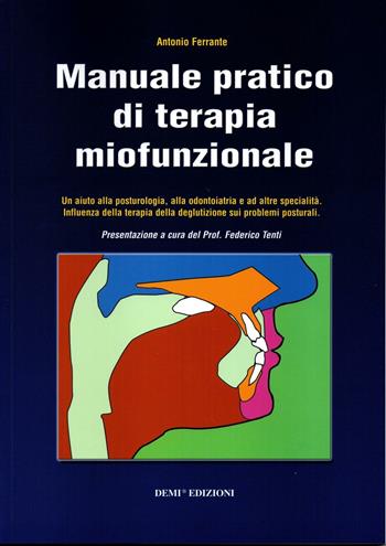 Manuale pratico di terapia miofunzionale. Un aiuto alla posturologia, alla odontoiatria ed altre specialità - Antonio Ferrante - Libro DEMI 2016 | Libraccio.it