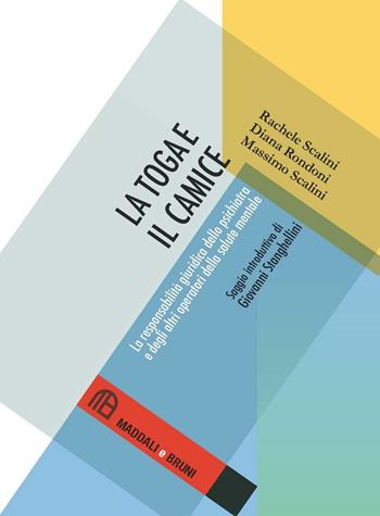 La toga e il camice. La responsabilità giuridica dello psichiatra e degli altri operatori della salute mentale - Rachele Scalini, Diana Rondoni, Massimo Scalini - Libro Maddali e Bruni 2016 | Libraccio.it