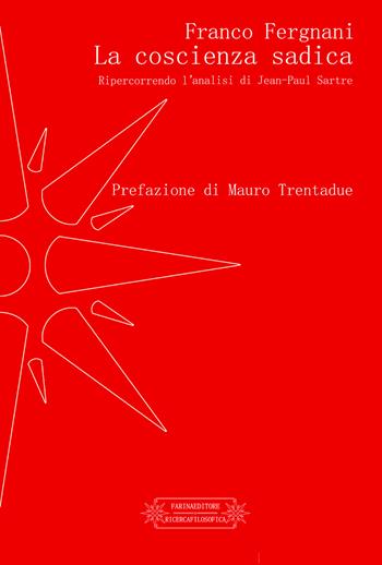 La coscienza sadica. Ripercorrendo l'analisi di Jean-Paul Sartre - Franco Fergnani - Libro Farinaeditore 2016, Ricerca filosofica | Libraccio.it