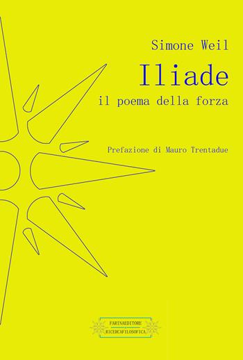 Iliade. Il poema della forza - Simone Weil - Libro Farinaeditore 2016, Ricerca filosofica | Libraccio.it