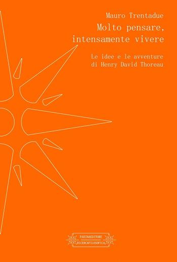 Molto pensare, intensamente vivere. Le idee e le avventure di Henry David Thoreau - Mauro Trentadue - Libro Farinaeditore 2016, Ricerca filosofica | Libraccio.it