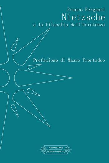 Nietzsche e la filosofia dell'esistenza - Franco Fergnani - Libro Farinaeditore 2016, Ricerca filosofica | Libraccio.it