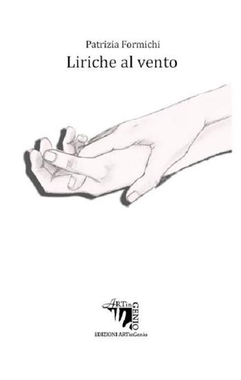 Liriche al vento - Patrizia Formichi - Libro Artingenio Francesco Corsi 2018, Cantami o diva | Libraccio.it