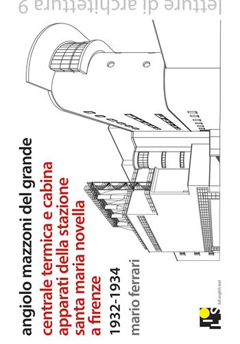 Angiolo Mazzoni del Grande. Centrale termica e cabina apparati della stazione Santa Maria Novella a Firenze. 1932-1934. Ediz. italiana e inglese - Mario Ferrari - Libro Ilios 2017, Letture di architettura | Libraccio.it