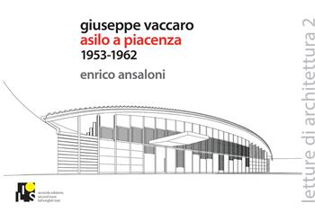 Giuseppe Vaccaro. Asilo a Piacenza 1953-1962. Ediz. italiana e inglese - Enrico Ansaloni - Libro Ilios 2018, Letture di architettura | Libraccio.it