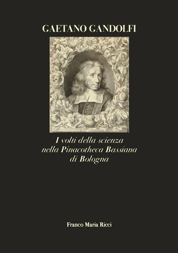 Gaetano Gandolfi. I volti della scienza nella Pinacotheca Bassiana di Bologna. Ediz. illustrata - Donatella Biagi Maino, Francesco Ubertini - Libro Franco Maria Ricci 2021 | Libraccio.it