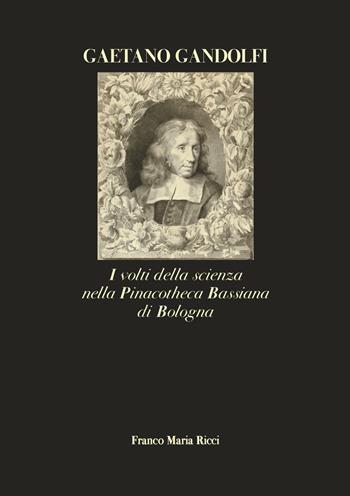 Gaetano Gandolfi. I volti della scienza nella Pinacotheca Bassiana di Bologna. Ediz. illustrata - Donatella Biagi Maino, Francesco Ubertini - Libro Franco Maria Ricci 2016 | Libraccio.it