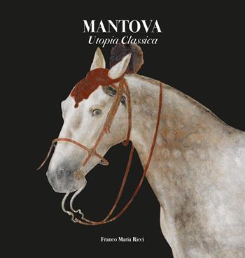 Mantova. Utopia classica. Ediz. a colori  - Libro Franco Maria Ricci 2017 | Libraccio.it