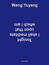Wang Yuyang. Tonight I shall meditate upon that which I am. Ediz. inglese e cinese