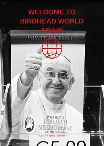 Welcome to birdhead world again  - Libro Flash Art Books 2018 | Libraccio.it