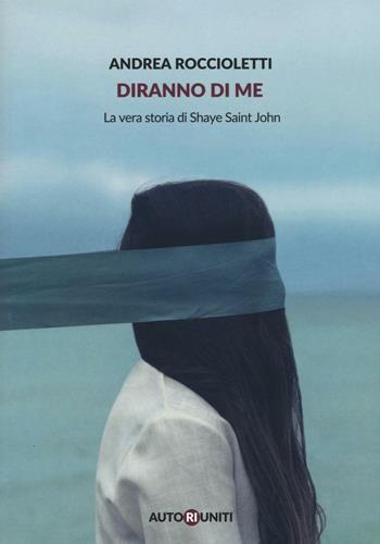 Diranno di me. La vera storia di Shaye Saint John - Andrea Roccioletti - Libro Autori Riuniti 2016, I nasi lunghi | Libraccio.it