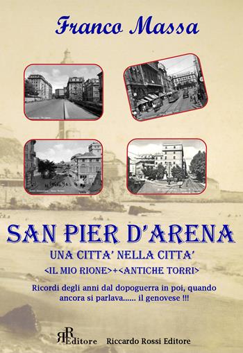 San Pier d'Arena. Una città nella città. «Il mio rione». «Antiche torri». Ricordi degli anni dal dopoguerra in poi, quando ancora si parlava... il genovese!!! - Franco Massa - Libro Rossi Riccardo 2018 | Libraccio.it